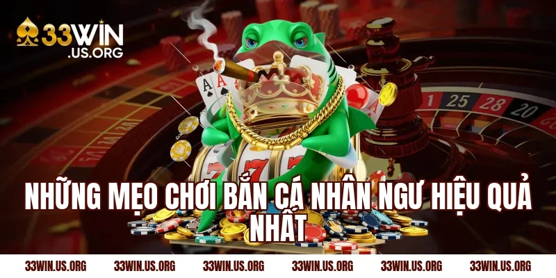Những mẹo chơi bắn cá nhân ngư hiệu quả nhất