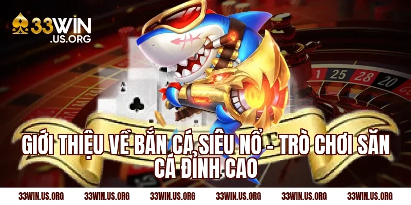 Giới thiệu về bắn cá siêu nổ – Trò chơi săn cá đỉnh cao