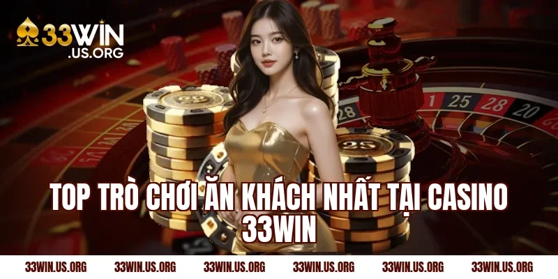 Top trò chơi ăn khách nhất tại casino 33win