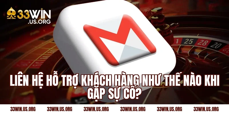 Liên hệ hỗ trợ khách hàng như thế nào khi gặp sự cố?