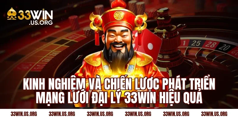 Kinh nghiệm và chiến lược phát triển mạng lưới đại lý 33win hiệu quả