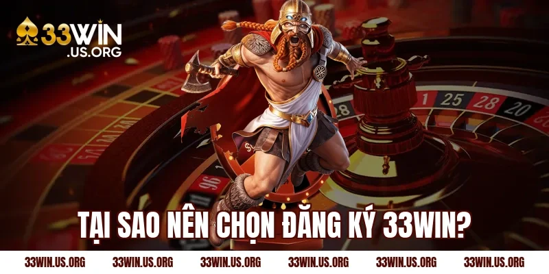 Tại sao nên chọn đăng ký 33Win?