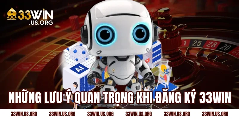 Những lưu ý quan trọng khi đăng ký 33Win