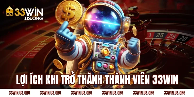 Lợi ích khi trở thành thành viên 33Win