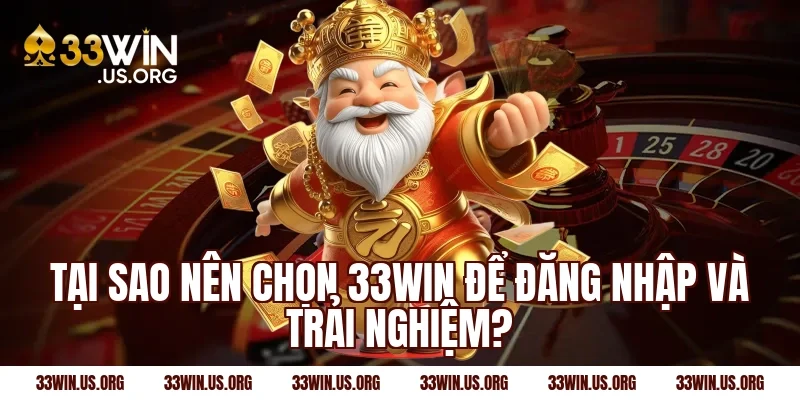 Tại sao nên chọn 33Win để đăng nhập và trải nghiệm?