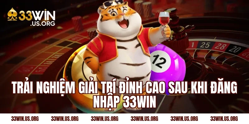 Trải nghiệm giải trí đỉnh cao sau khi đăng nhập 33win