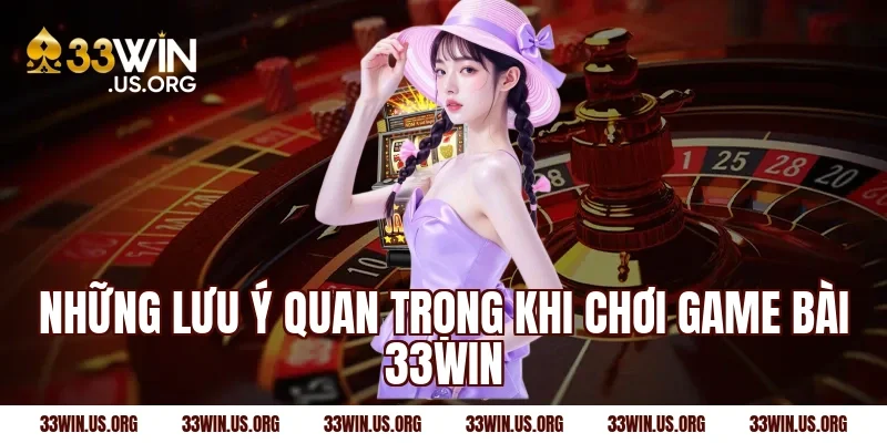 Những lưu ý quan trọng khi chơi game bài 33Win