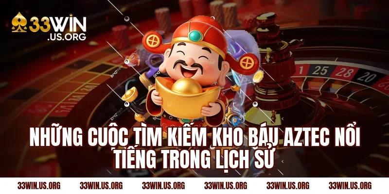 Những cuộc tìm kiếm kho báu Aztec nổi tiếng trong lịch sử