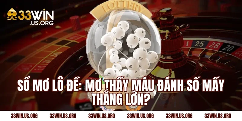 Sổ mơ lô đề: Mơ thấy máu đánh số mấy thắng lớn?