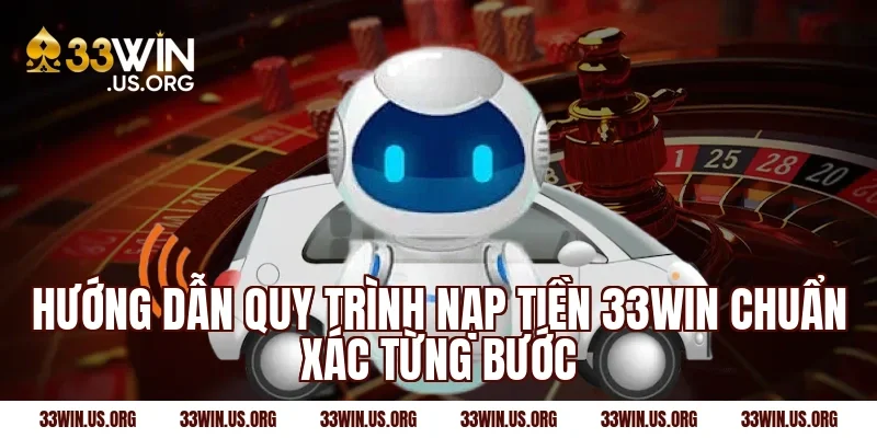 Hướng dẫn quy trình nạp tiền 33win chuẩn xác từng bước