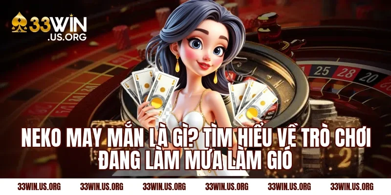 Neko May Mắn Là Gì? Tìm Hiểu Về Trò Chơi Đang Làm Mưa Làm Gió