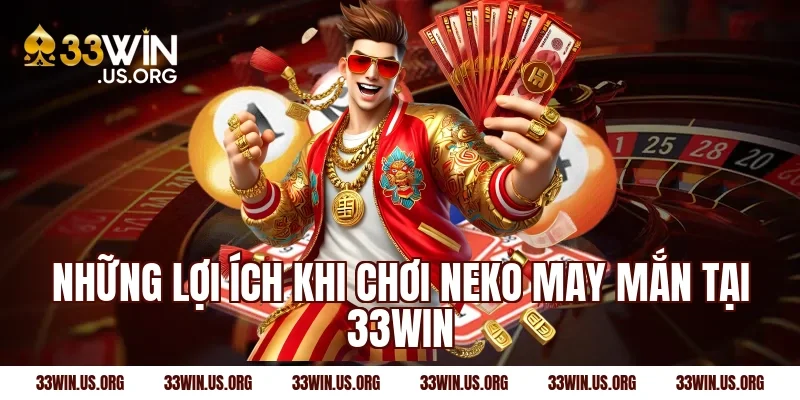 Những Lợi Ích Khi Chơi Neko May Mắn Tại 33Win