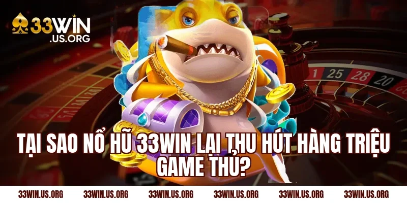 Tại sao nổ hũ 33Win lại thu hút hàng triệu game thủ?