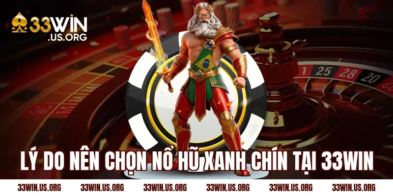 Lý do nên chọn nổ hũ xanh chín tại 33Win