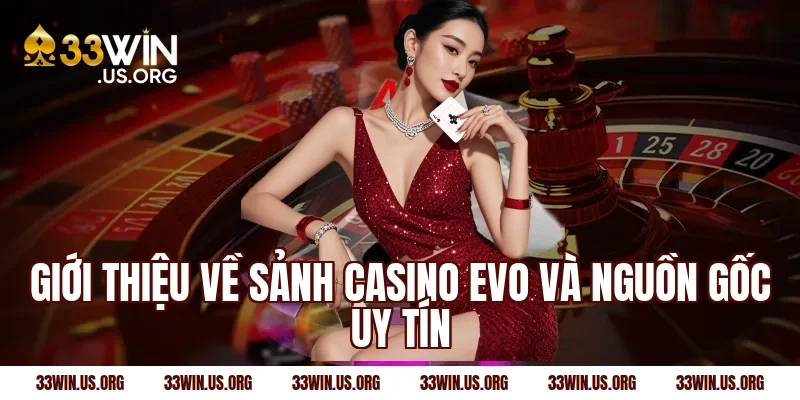 Giới thiệu về sảnh casino evo và nguồn gốc uy tín