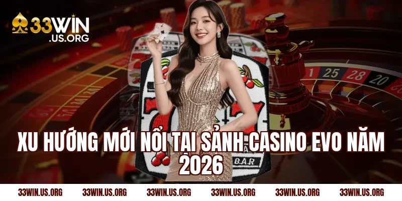Xu hướng mới nổi tại sảnh casino evo năm 2026