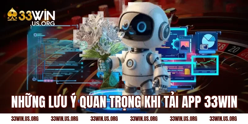 Những lưu ý quan trọng khi tải app 33win