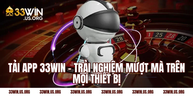 Tải app 33WIN – Trải nghiệm mượt mà trên mọi thiết bị