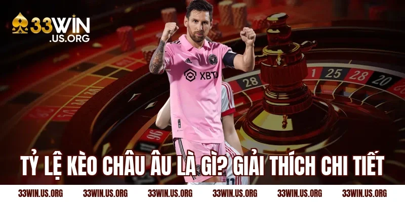 Tỷ lệ kèo châu âu là gì? Giải thích chi tiết